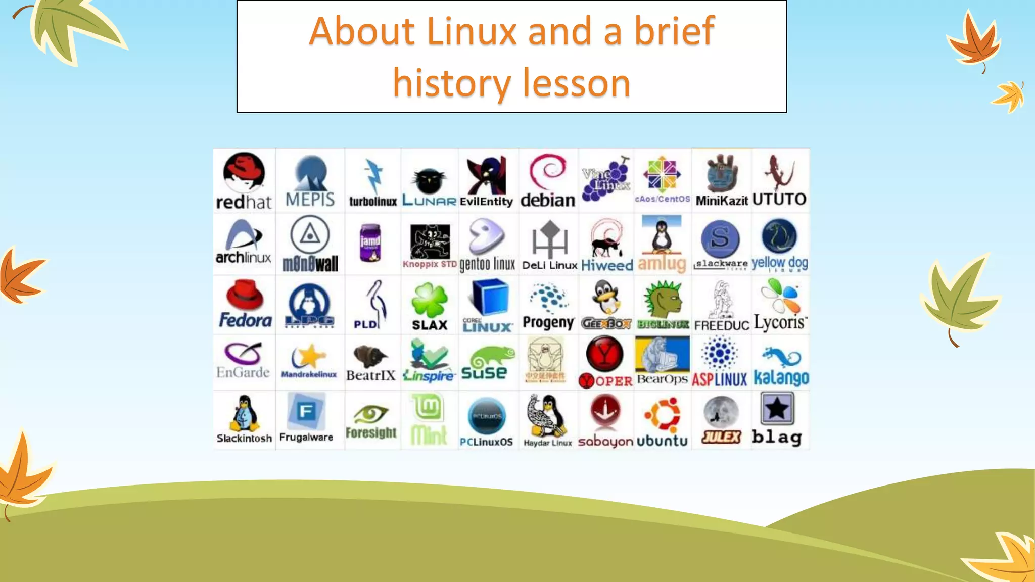 About Linux and a brief
history lesson
 