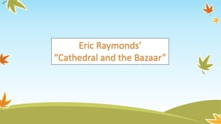 Eric Raymonds’
“Cathedral and the Bazaar”
 