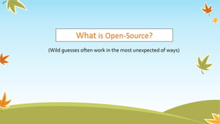 What is Open-Source?
(Wild guesses often work in the most unexpected of ways)
 