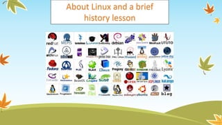 About Linux and a brief
history lesson
 