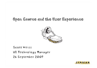 Open Source and the User Experience




Scott Weiss
UI Technology Manager
26 September 2009
 