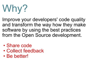 Why? <ul><li>Improve your developers' code quality and transform the way how they make software by using the best practice...