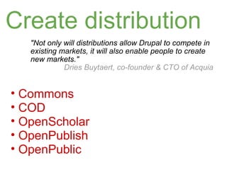 Create distribution <ul><li>&quot;Not only will distributions allow Drupal to compete in existing markets, it will also en...