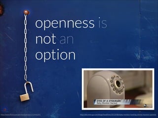 openness is
not an
option

http://www.ﬂickr.com/photos/baboon/115446241

http://abcnews.go.com/blogs/headlines/2013/08/baby-monitor-hacking-alarms-houston-parents

 