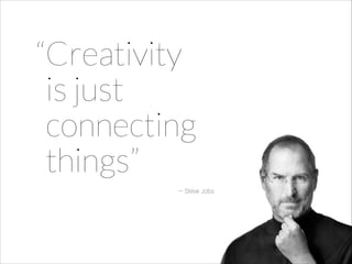 “Creativity 
is just 
connecting 
things”
— Steve Jobs

!

 