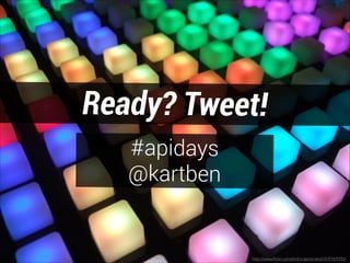 Ready? Tweet!
#apidays
@kartben

http://www.ﬂickr.com/photos/generated/509789392/

 