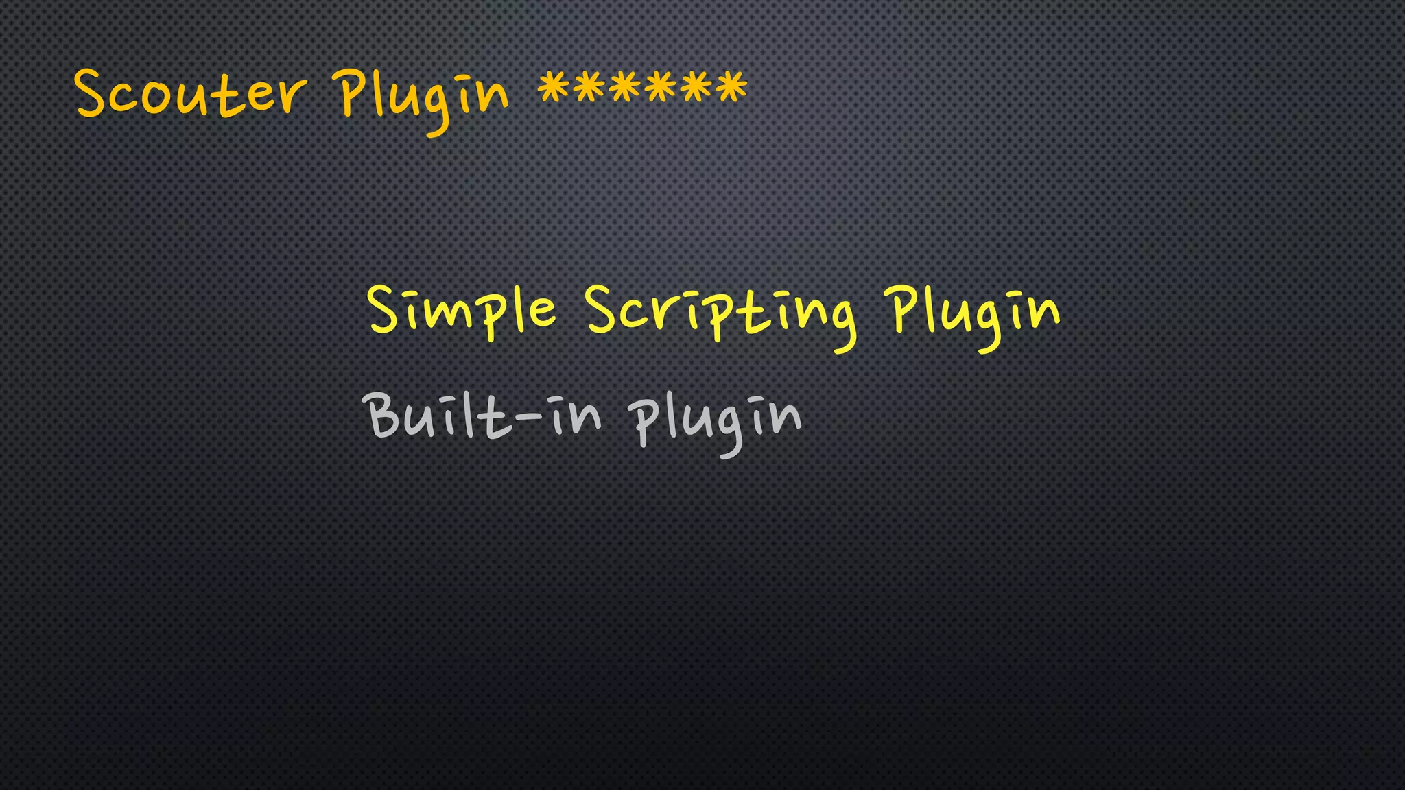 Simple Scripting Plugin
Built-in plugin
Scouter Plugin ******
 