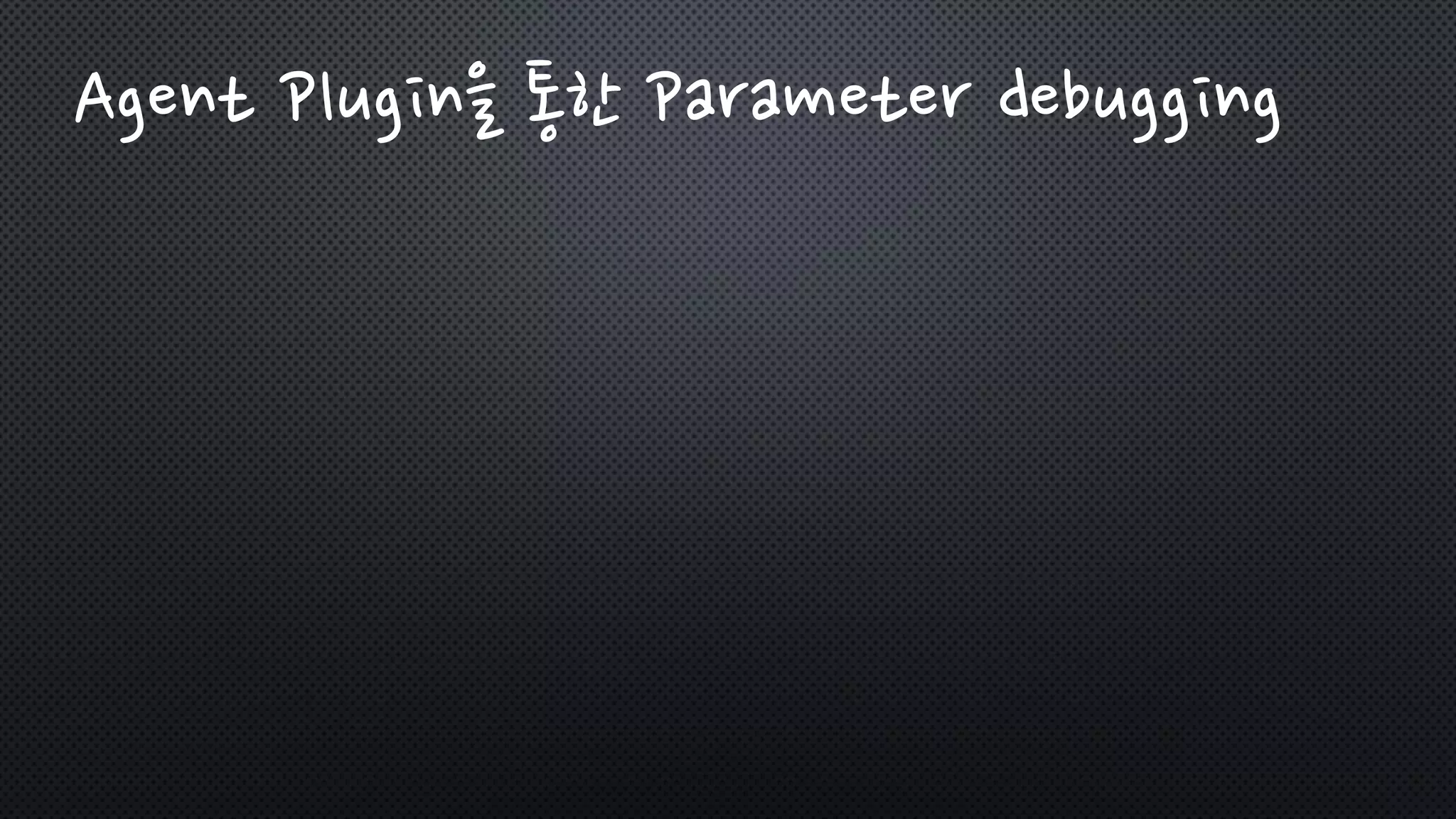 Agent Plugin을 통한 Parameter debugging
 