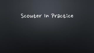 Scouter In Practice
 