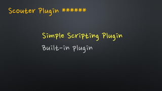Simple Scripting Plugin
Built-in plugin
Scouter Plugin ******
 