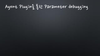 Agent Plugin을 통한 Parameter debugging
 
