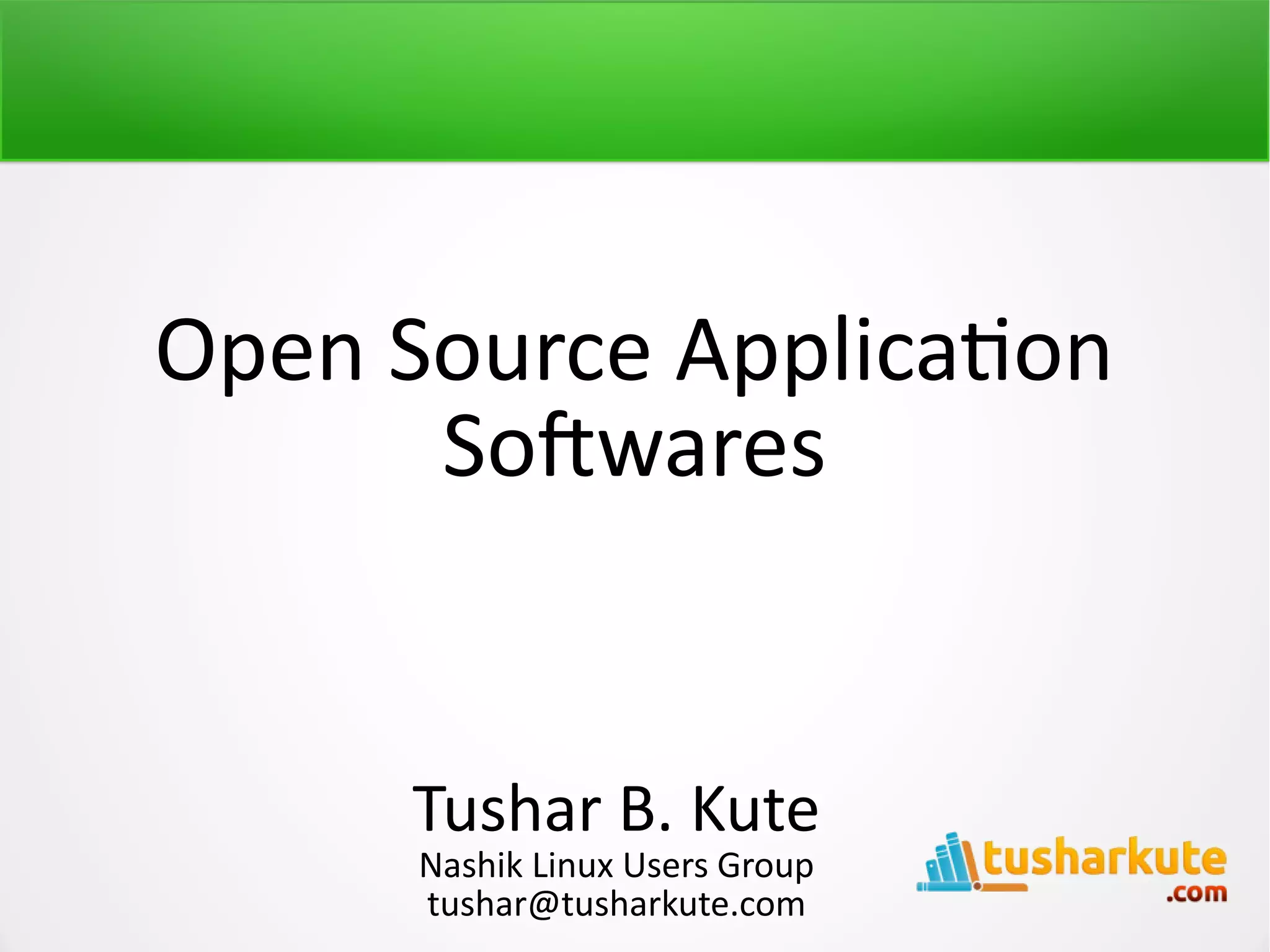 Open Source Application Softwares Tushar B. Kute Nashik Linux Users Group tushar@tusharkute.com 