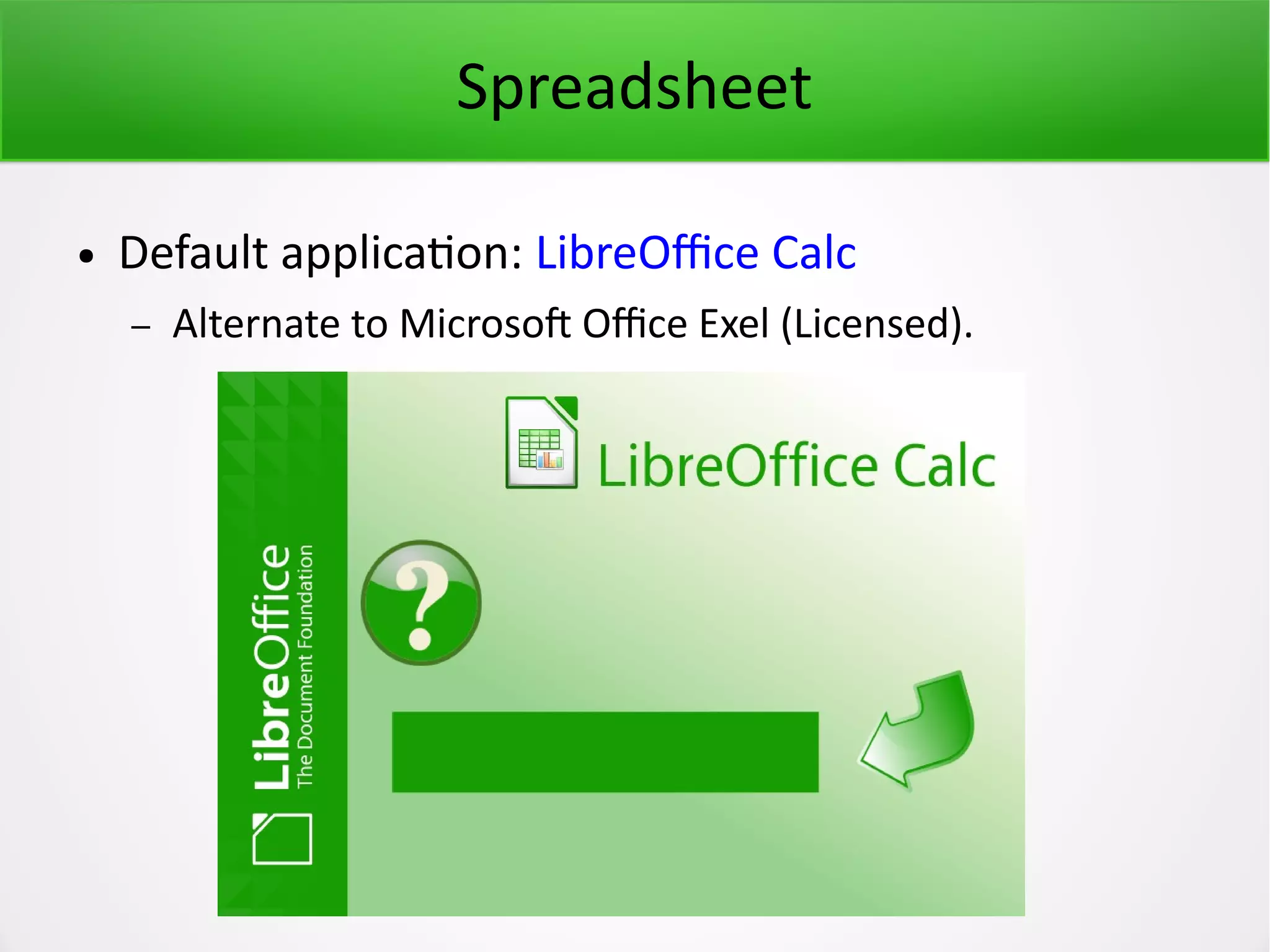 Spreadsheet ● Default application: LibreOffice Calc – Alternate to Microsoft Office Exel (Licensed). 