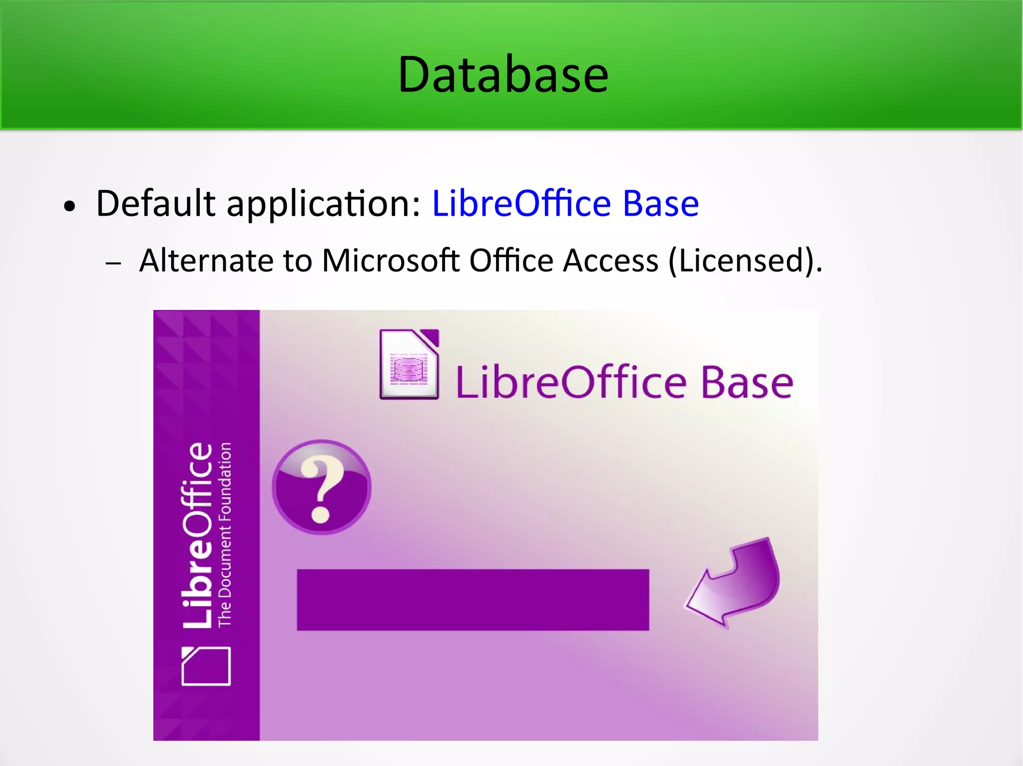 Database ● Default application: LibreOffice Base – Alternate to Microsoft Office Access (Licensed). 