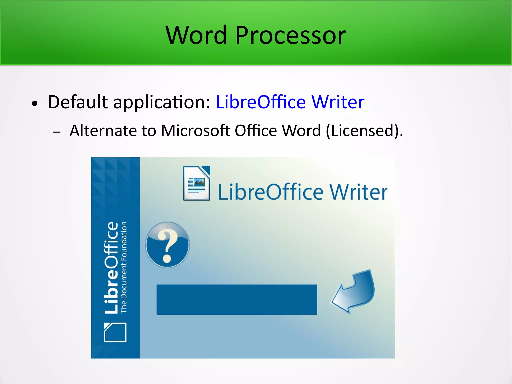Word Processor ● Default application: LibreOffice Writer – Alternate to Microsoft Office Word (Licensed). 