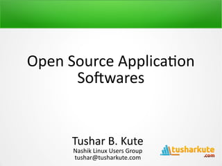 Open Source Application
Softwares
Tushar B. Kute
Nashik Linux Users Group
tushar@tusharkute.com
 