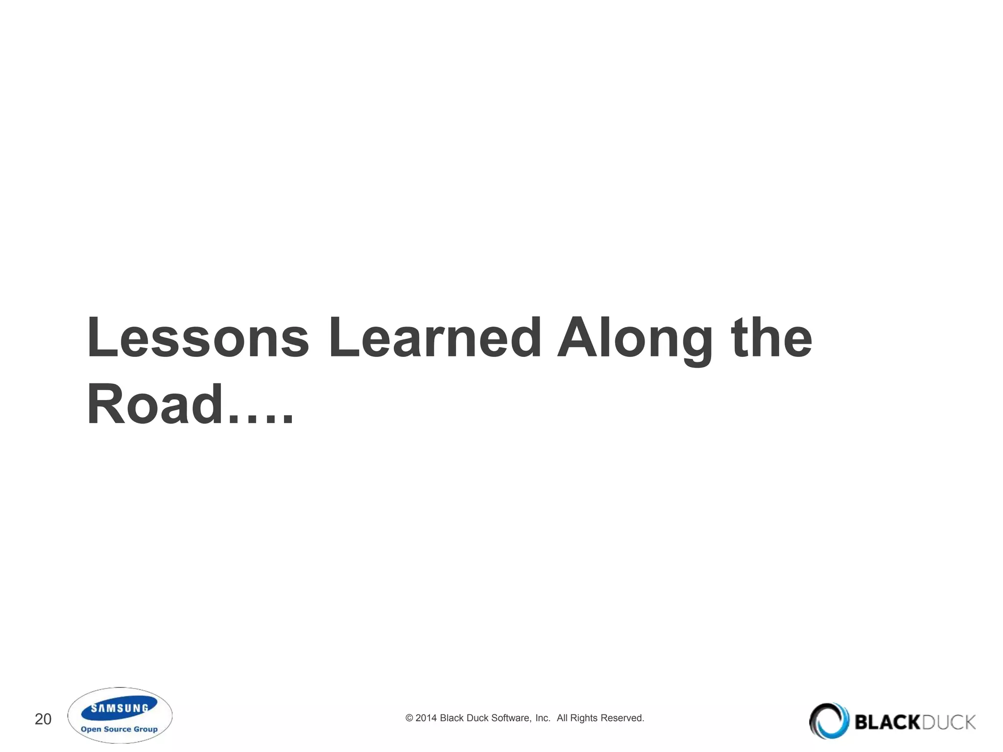 Lessons Learned Along the 
Road…. 
20 © 2014 Black Duck Software, Inc. All Rights Reserved. 
 