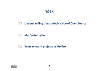 Index

01   Understanding the strategic value of Open Source



02   Morfeo initiative


03   Some relevant projects in Morfeo




                         2
 