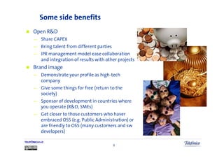 Some side benefits
      Open R&D
      —     Share CAPEX
      —     Bring talent from different parties
      —     IPR ...