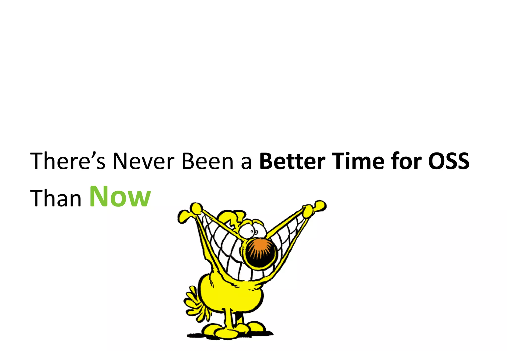 There’s Never Been a Better Time for OSS
Than Now
 