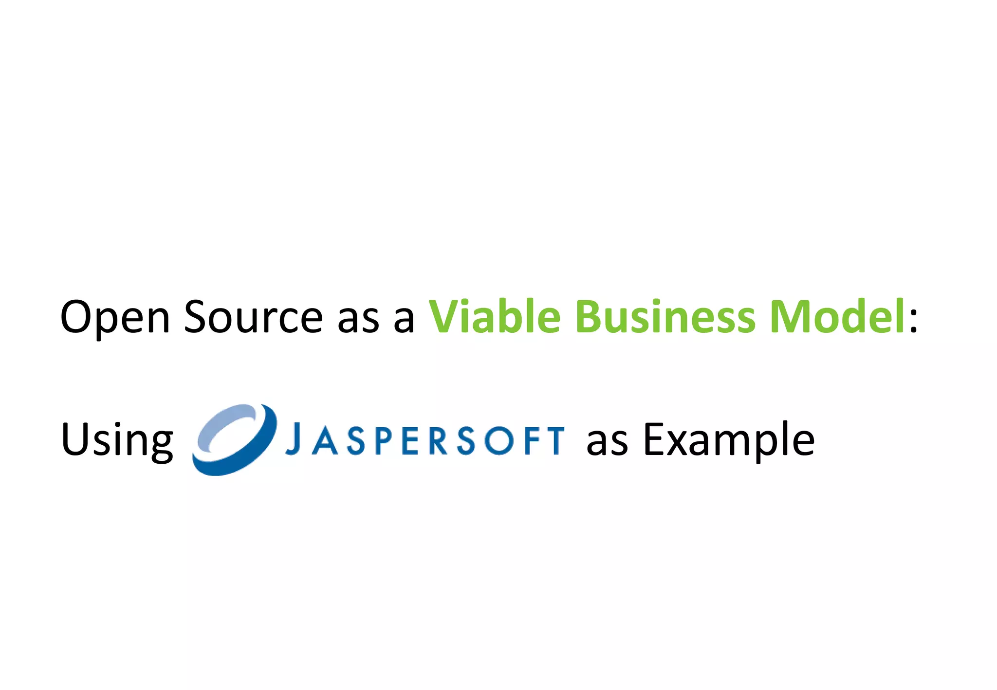 Open Source as a Viable Business Model:

Using Jaspersoft       as Example
 