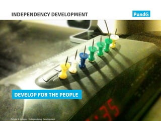 PundG
Potyka & Gropper I Independency Development
INDEPENDENCY DEVELOPMENT
DEVELOP FOR THE PEOPLE
 