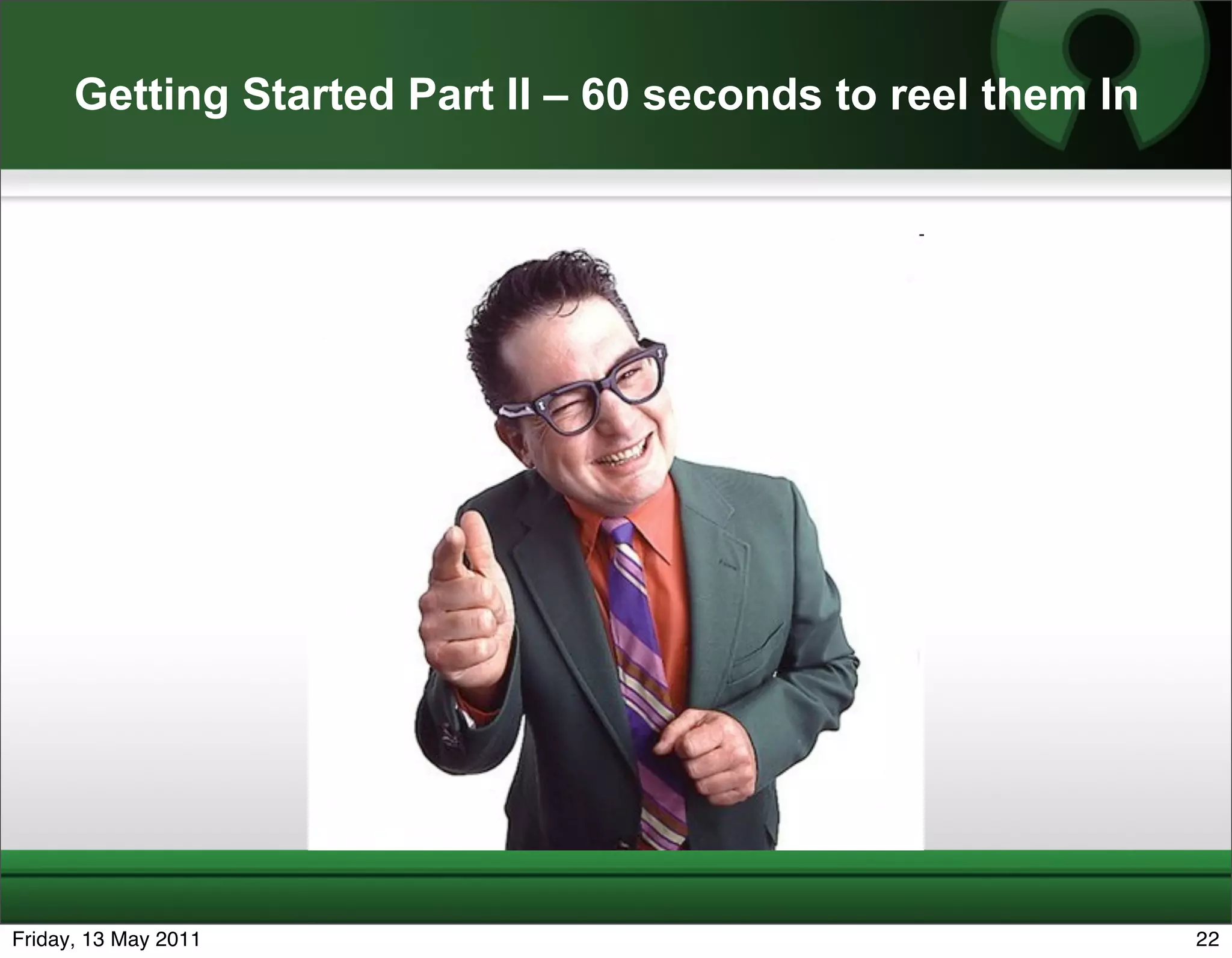 Getting Started Part II – 60 seconds to reel them In




Friday, 13 May 2011                                          22
 