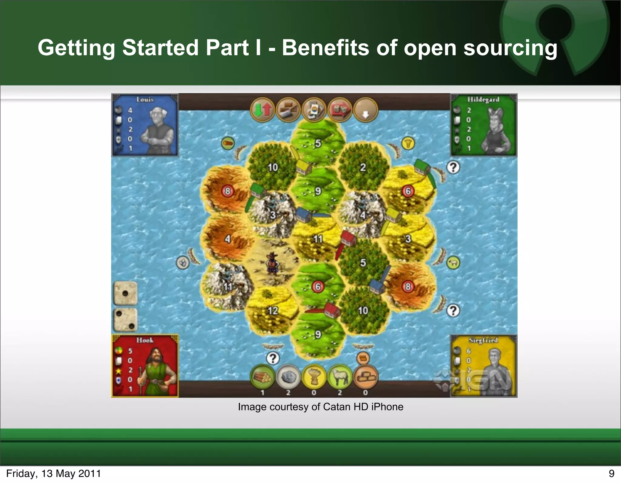 Getting Started Part I - Benefits of open sourcing




                         Image courtesy of Catan HD iPhone




Friday, 13 May 2011                                          9
 