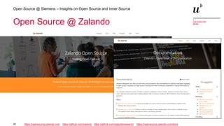 20
Open Source @ Siemens – Insights on Open Source and Inner Source
Open Source @ Zalando
https://opensource.zalando.com https://github.com/zalando https://github.com/zalandoresearch/ https://opensource.zalando.com/docs
 