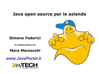 Java open source per le aziende




 Simone Federici
    In collaborazione con


 Mara Marzocchi

www.JavaPortal.it
 
