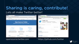 Sharing is caring, contribute! 
Lets all make Twitter better! 
! 
! 
! 
opensource.twitter.com https://github.com/twitter 
 