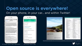 Open source is everywhere! 
On your phone, in your car… and within Twitter! 
! 
http://www4.mercedes-benz.com/manual-cars/ba/foss/content/en/assets/FOSS_licences.pdf 
iOS: General->About->Legal->Legal Notices 
! 
Vine: General->About->Legal 
! 
 