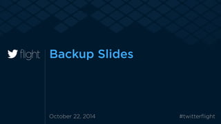 Backup Slides 
October 22, 2014 #twitterflight 
 
