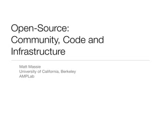 Open-Source:
Community, Code and
Infrastructure
Matt Massie
University of California, Berkeley
AMPLab

 