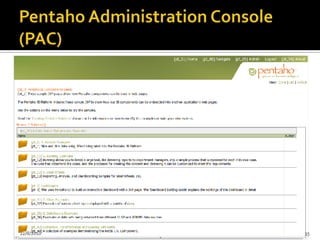 Pentaho BIPorque o seu controle central é um Mecanismo de Workflow que:Usa Definições de Processos para para estabelecer os Processos de BI que são executados dentro da plataforma.Sendo que:As Definições de Processos podem ser customizadas.Novas Definições de Processo podem ser criadas.A Plataforma inclui componentes e relatórios que permitem analisar a performance dos Processos definidos em execução.24/07/201031