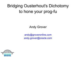 Bridging Ousterhout's Dichotomy to hone your prog-fu Andy Grover [email_address] [email_address] 