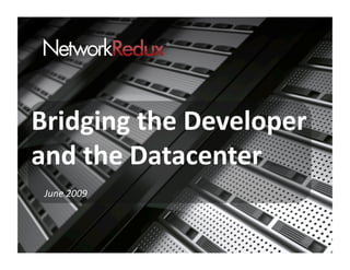 Bridging the Developer 
and the Datacenter 
 June 2009 
 
