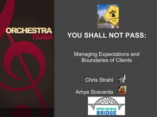 YOU SHALL NOT PASS:   Managing Expectations and Boundaries of Clients   Chris Strahl   Amye Scavarda 