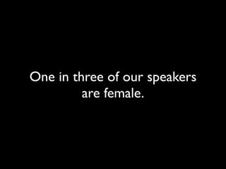 One in three of our speakers
         are female.
 