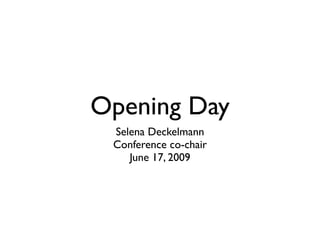 Opening Day
 Selena Deckelmann
 Conference co-chair
    June 17, 2009
 