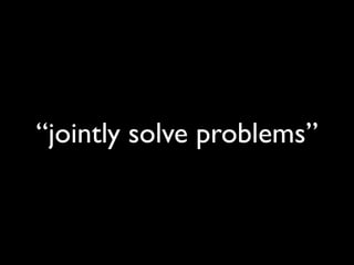 “jointly solve problems”
 