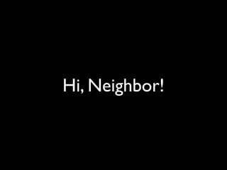 Hi, Neighbor!
 