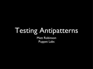 Testing Antipatterns ,[object Object],[object Object]
