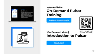 Now Available
On-Demand Pulsar
Training
Academy.StreamNative.io
19
[On-Demand Video]
Introduction to Pulsar
Watch Now!
 