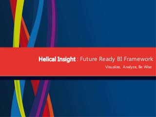 Helical Insight : Future Ready BI Framework
Visualize, Analyze, Be Wise
 
