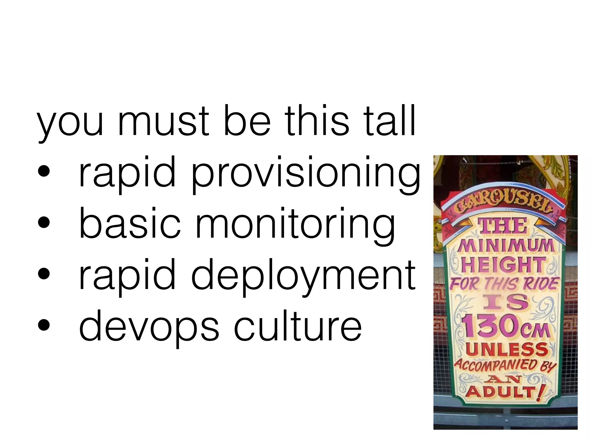 you must be this tall
• rapid provisioning
• basic monitoring
• rapid deployment
• devops culture
 