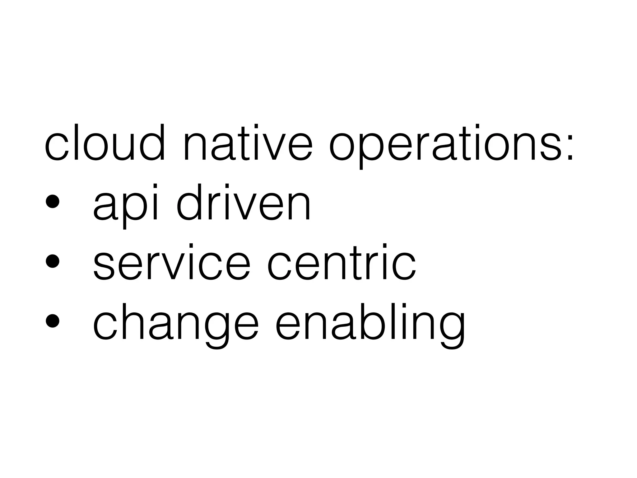 cloud native operations:
• api driven
• service centric
• change enabling
 