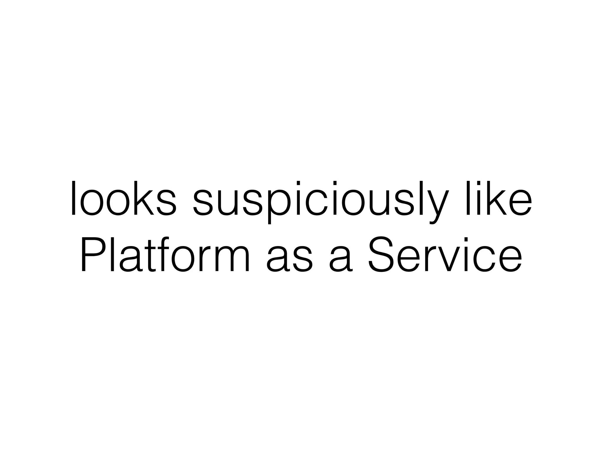 looks suspiciously like
Platform as a Service
 