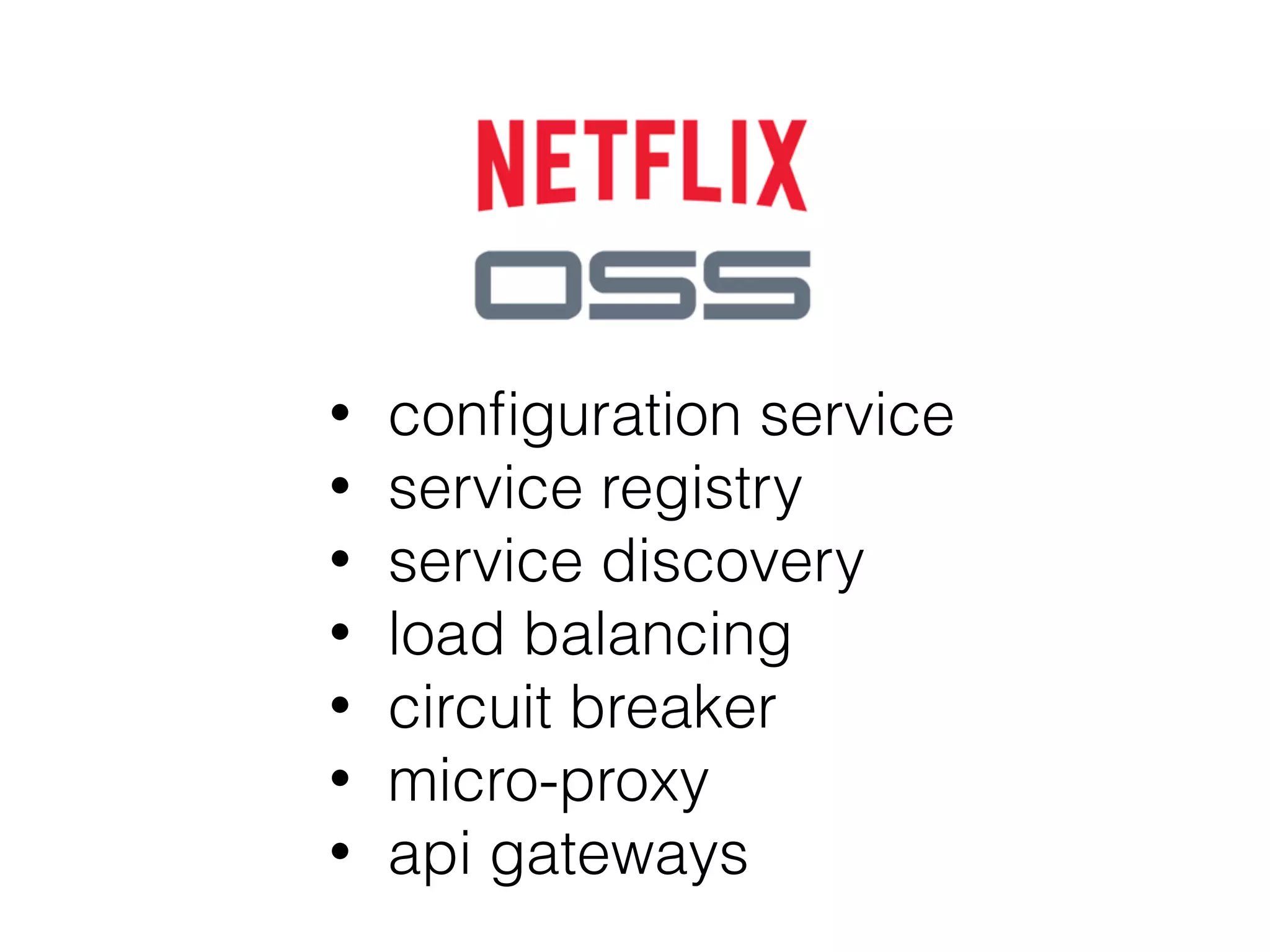 • conﬁguration service
• service registry
• service discovery
• load balancing
• circuit breaker
• micro-proxy
• api gateways
 