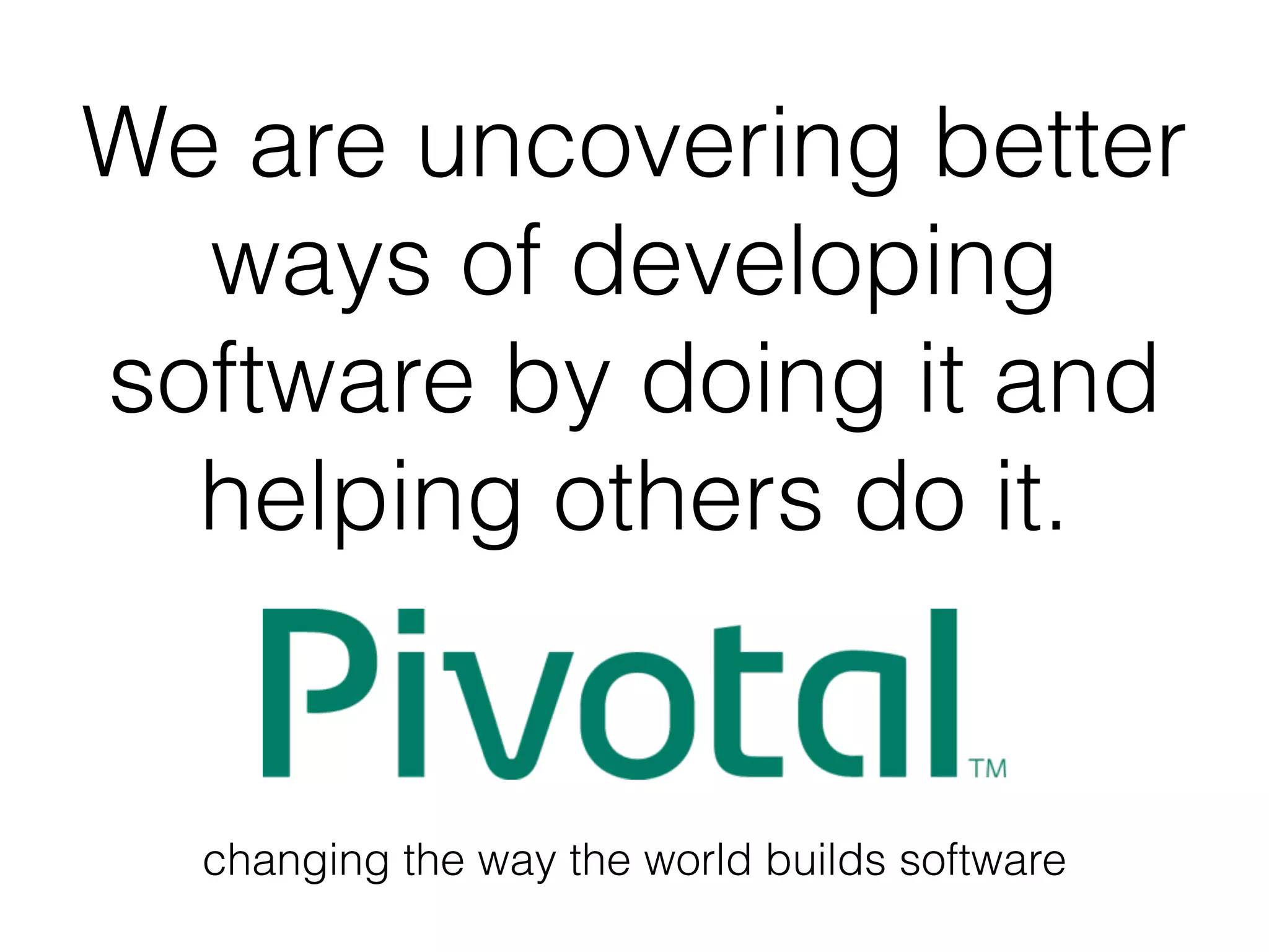 changing the way the world builds software
We are uncovering better
ways of developing
software by doing it and
helping others do it.
 